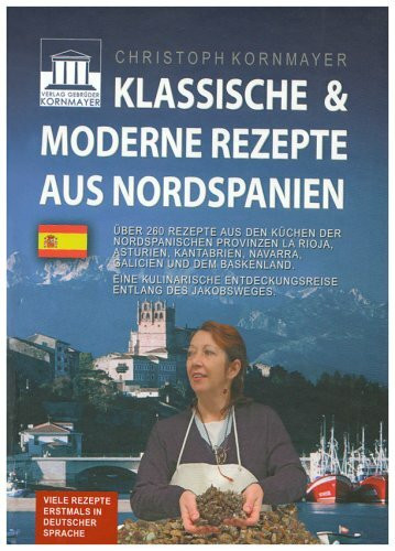 Klassische & moderne Rezepte aus Nordspanien: Über 260 Rezepte aus den Küchen der Regionen und Provinzen Galicien, Asturien, Kantabrien, La Rioja, dem ... Entdeckungsreise entlang des Jakobsweges