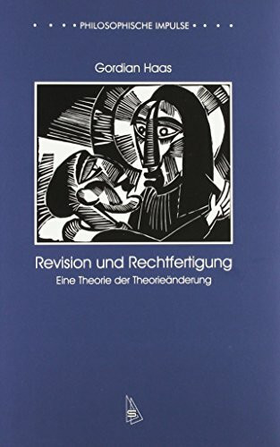 Revision und Rechtfertigung: Eine Theorie der Theorieänderung (Philosophische Impulse)