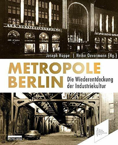 Metropole Berlin: Die Wiederentdeckung der Industriekultur (Neue Berliner Beiträge zur Technikgeschichte und Industriekultur)