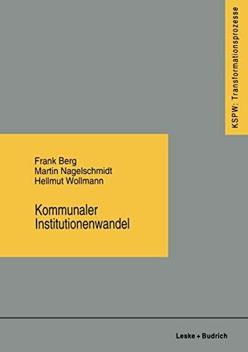 Kommunaler Institutionenwandel: Regionale Fallstudien zum ostdeutschen Transformationsprozess (KSPW Transformationsprozesse) (German Edition): ... den neuen Bundesländern (KSPW), 12, Band 12)