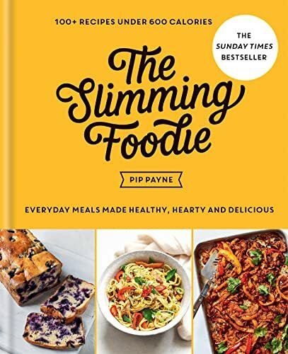 The Slimming Foodie: Every Day Meals Made Healthy, Hearty and Delicious: 100+ Recipes Under 600 Calories