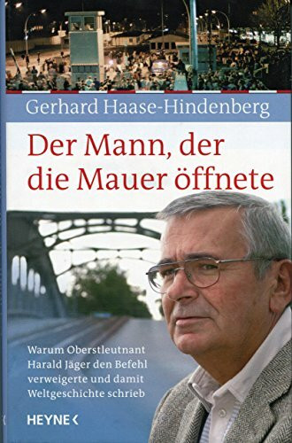 Der Mann, der die Mauer öffnete: Warum Oberstleutnant Harald Jäger den Befehl verweigerte und damit Weltgeschichte schrieb