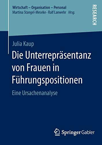 Die Unterrepräsentanz von Frauen in Führungspositionen: Eine Ursachenanalyse (Wirtschaft – Organisation – Personal)