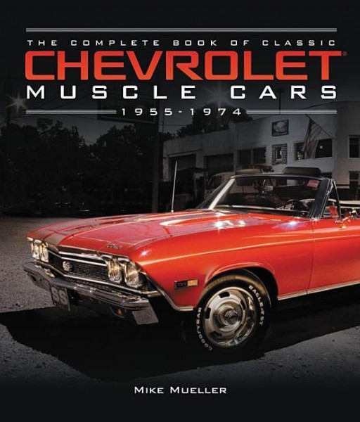The Complete Book of Classic Chevrolet Muscle Cars: 1955-1974