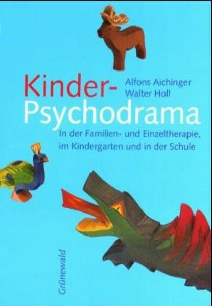 Kinder-Psychodrama: In der Familien- und Einzeltherapie, im Kindergarten und in der Schule