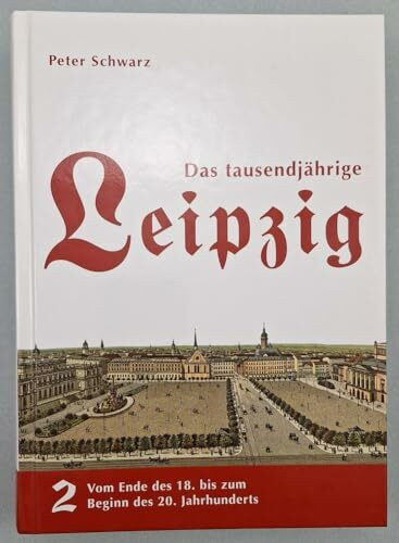 Das tausendjährige Leipzig: Band 2: Vom Ende des 18. bis zum beginn 20. Jahrhunderts
