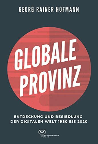 GLOBALE PROVINZ: Entdeckung und Besiedlung der digitalen Welt 1980 bis 2020