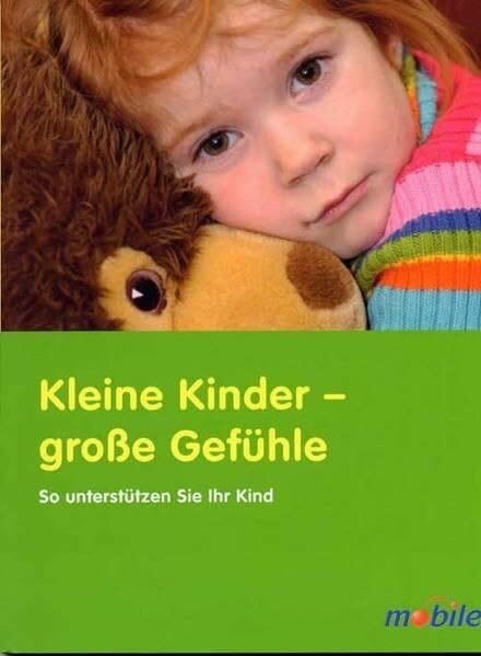 Kleine Kinder - große Gefühle: So unterstützen Sie Ihr Kind