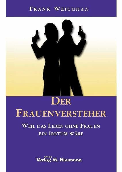 Der Frauenversteher: Weil das Leben ohne Frauen ein Irrtum wäre