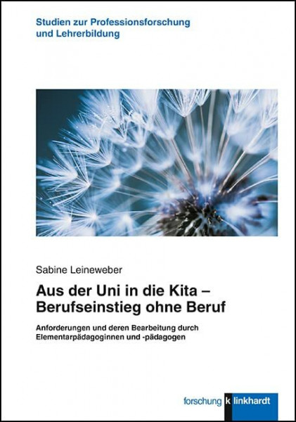 Aus der Uni in die Kita - Berufseinstieg ohne Beruf: Anforderungen und deren Bearbeitung durch Elementarpädagoginnen und -pädagogen (klinkhardt ... ... zur Professionsforschung und Lehrerbildung)