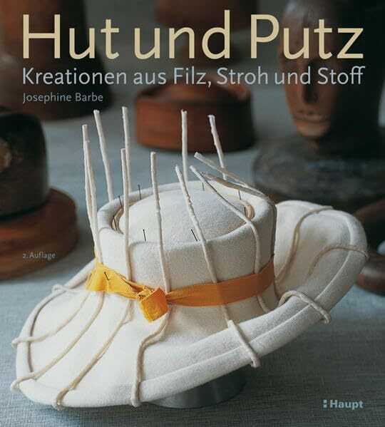 Hut und Putz: Kreationen aus Filz, Stroh und Stoff