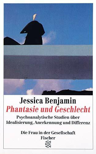 Phantasie und Geschlecht: Psychoanalytische Studien über Idealisierung, Anerkennung und Differenz (Die Frau in der Gesellschaft)