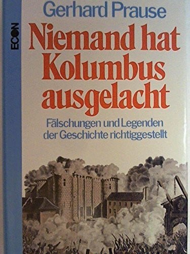 Niemand hat Kolumbus ausgelacht. Fälschungen und Legenden der Geschichte richtig gestellt