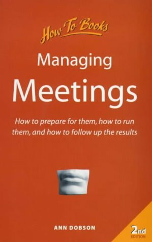 Managing Meetings: How to Prepare for Them, How to Run Them and How to Follow Up the Results