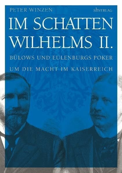 Im Schatten Wilhelms II.: Bülows und Eulenburgs Poker um die Macht im Kaiserreich