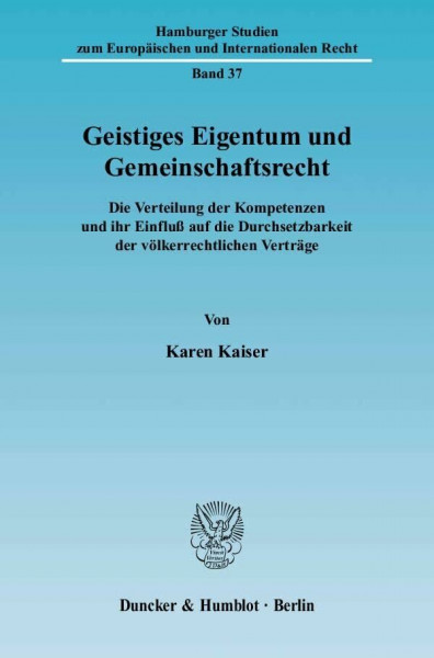 Geistiges Eigentum und Gemeinschaftsrecht.: Die Verteilung der Kompetenzen und ihr Einfluß auf die Durchsetzbarkeit der völkerrechtlichen Verträge. ... zum Europäischen und Internationalen Recht)