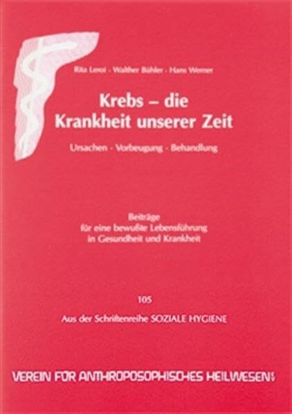 Krebs - Die Krankheit unserer Zeit: Ursachen - Vorbeugung - Behandlung: Ursachen. Vorbeugung. Behandlung. Verein für anthroposophisches Heilwesen ... Lebensführung in Gesundheit und Krankheit)