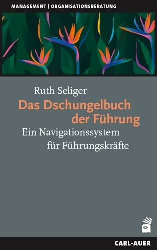 Das Dschungelbuch der Führung: Ein Navigationssystem für Führungskräfte (Management und Organisationsberatung)