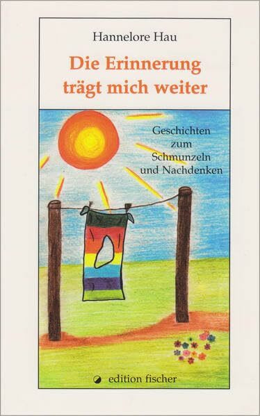 Die Erinnerung trägt mich weiter: Geschichten zum Schmunzeln und Nachdenken (edition fischer)