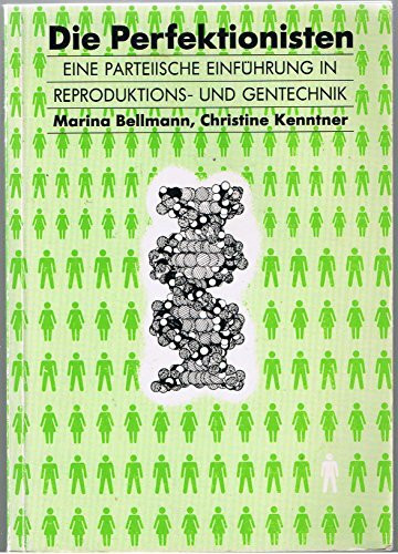 Die Perfektionisten: Eine parteiische Einführung in Reproduktions- und Gentechnik