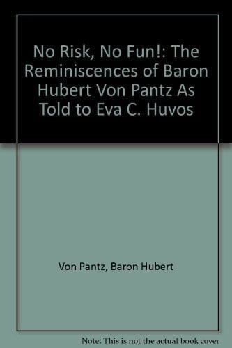 No Risk, No Fun!: The Reminiscences of Baron Hubert Von Pantz As Told to Eva C. Huvos