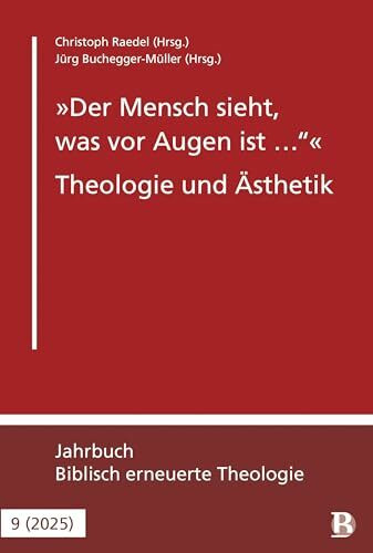 "Der Mensch sieht, was vor Augen ist …" - Theologie und Ästhetik: Jahrbuch Biblisch erneuerte Theologie (Biblisch erneuerte Theologie, 9, Band 9)