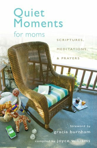 Quiet Moments for Moms: Scriptures, Meditations, & Prayers