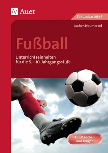 Fußball: Unterrichtseinheiten für die 5.-10. Jahrgangsstufe (5. bis 10. Klasse) (Themenhefte Sport Sekundarstufe)
