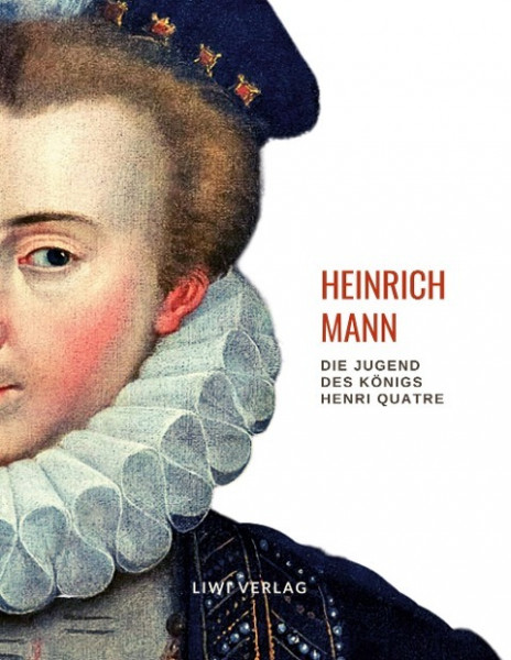 Heinrich Mann: Die Jugend des Königs Henri Quatre. Vollständige Neuausgabe