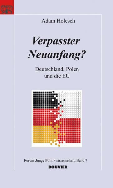 Verpasster Neuanfang?: Deutschland, Polen und die EU (Forum junge Politikwissenschaft)