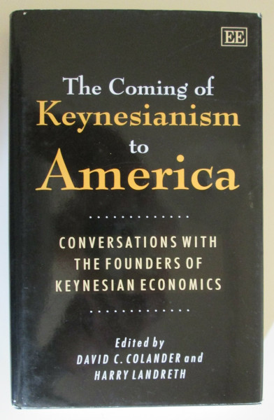 The Coming of Keynesianism to America: Conversations With the Founders of Keynesian Economics