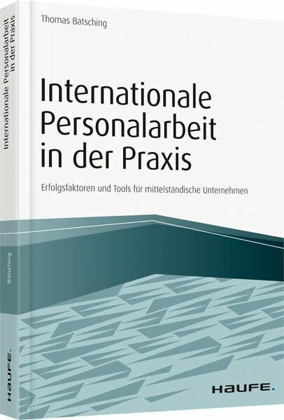 Internationale Personalarbeit in der Praxis: Erfolgsfaktoren und Tools für mittelständische Unternehmen (Haufe Fachbuch)