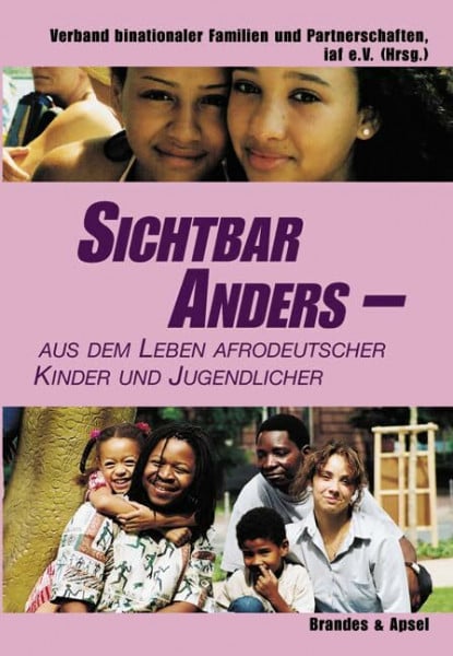 Sichtbar anders: Aus dem Leben afrodeutscher Kinder und Jugendlicher: Aus dem Leben afrodeutscher Kinder und Jugendlicher. Hrsg.: Verband binationaler Familien u. Partnerschaften, iaf