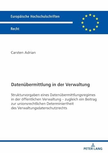Datenübermittlung in der Verwaltung: Strukturvorgaben eines Datenübermittlungsregimes in der öffentlichen Verwaltung - zugleich ein Beitrag zur ... Hochschulschriften Recht, Band 6800)