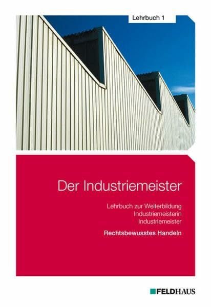 Der Industriemeister / Der Industriemeister - Lehrbuch 1: Rechtsbewusstes Handeln Der Industriemeister / Der Industriemeister - Lehrbuch 1: Rechtsbewusstes Handeln