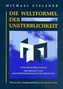 Die Weltformel der Unsterblichkeit: Vom Sinn der Zahlen - die Einheit von Naturwissenschaft und Religion