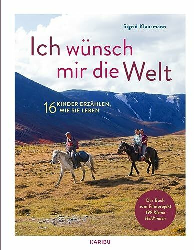 Ich wünsch mir die Welt – 16 Kinder erzählen, wie sie leben: Ein interessantes Sachbilderbuch ab 8 Jahren, darüber wie Kinder unterschiedlich auf der Welt leben