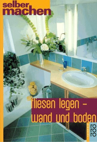Fliesen legen - Wand und Boden (rororo sachbuch - selbermachen)