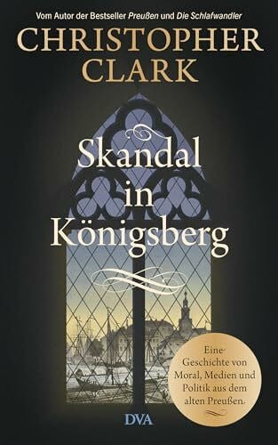 Skandal in Königsberg: Eine Geschichte von Moral, Medien und Politik aus dem alten Preußen