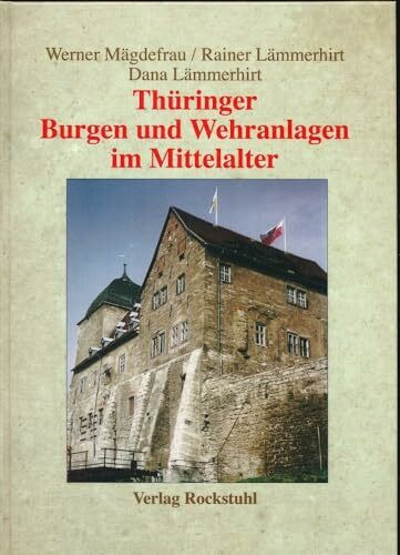 Thüringer Burgen und Wehranlagen im Mittelalter: Eine Reise ins Mittelalter