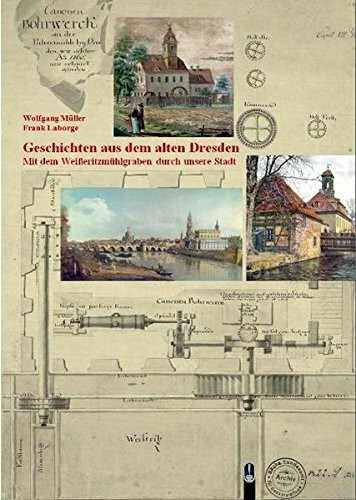 Geschichten aus dem alten Dresden: Mit dem Weißeritzmühlgraben durch unsere Stadt