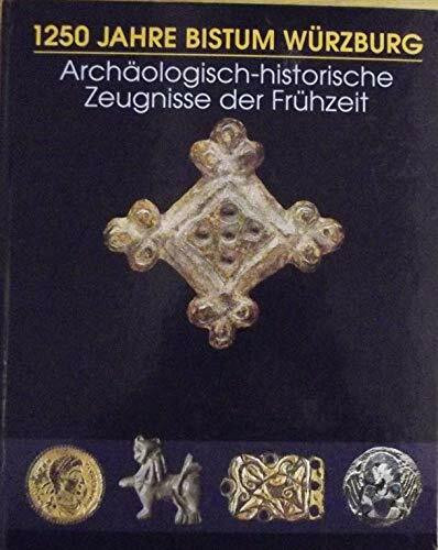 1250 Jahre Bistum Würzburg: Archäologisch-historische Zeugnisse der Frühzeit