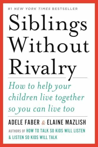 Siblings Without Rivalry: How to Help Your Children Live Together So You Can Live Too