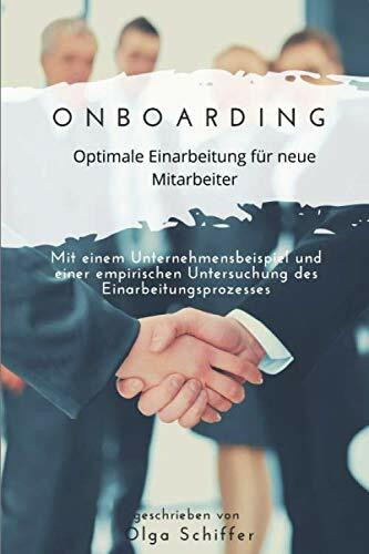 Onboarding - Optimale Einarbeitung für neue Mitarbeiter: Mit einem Unternehmensbeispiel und einer empirischen Untersuchung des Einarbeitungsprozesses