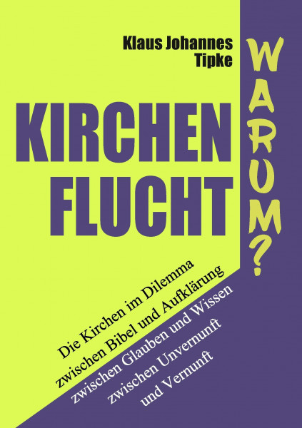 Kirchenflucht – Warum?: Die Kirchen im Dilemma zwischen Bibel und Aufklärung zwischen Glauben und Wissen zwischen Unvernunft und Vernunft