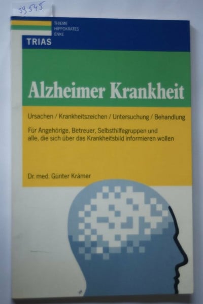 Alzheimer Krankheit: Ursachen, Krankheitszeichen, Untersuchung, Behandlung. Für Angehörige, Betreuer, Selbsthilfegruppen und alle, die sich über das Krankheitsbild informieren wollen
