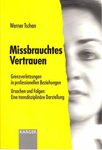 Missbrauchtes Vertrauen - Grenzverletzungen in Professionellen Beziehungen: Ursachen Und Folgen: Eine Transdisziplinare Darstellung