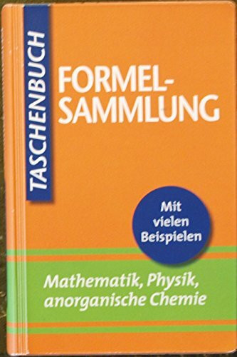 Formelsammlung : Mathematik, Physik, Anorganische Chemie . Mit Vielen Beispielen