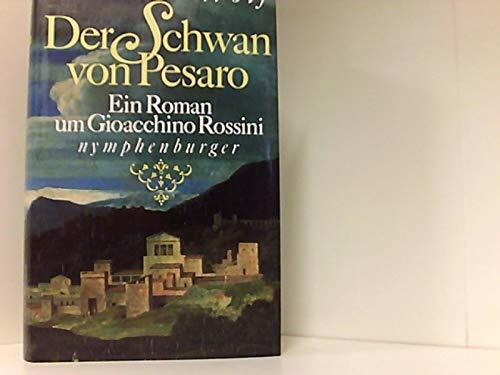 Der Schwan von Pesaro: Ein biographischer Roman um Gioacchino Rossini