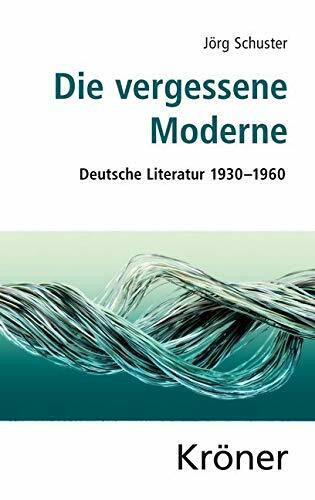 Die vergessene Moderne: Deutsche Literatur 1930–1960